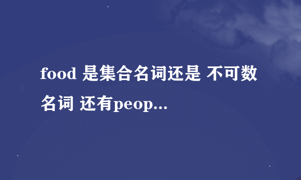 food 是集合名词还是 不可数名词 还有people？？？？