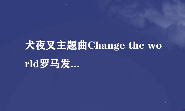 犬夜叉主题曲Change the world罗马发音和歌词