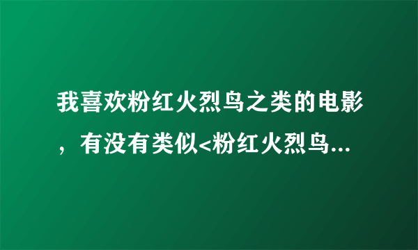 我喜欢粉红火烈鸟之类的电影，有没有类似<粉红火烈鸟>的一样另类荒唐污秽的电影，不要恐怖电影。。。