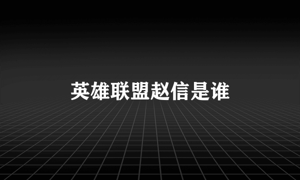 英雄联盟赵信是谁
