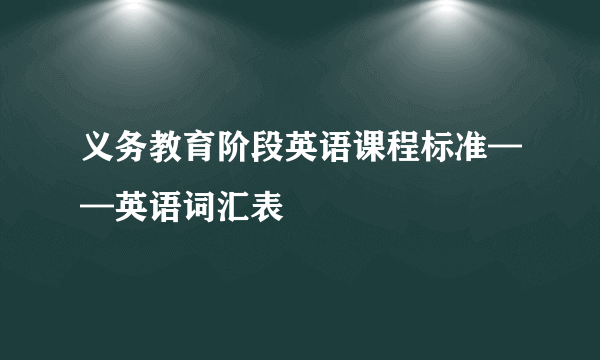 义务教育阶段英语课程标准——英语词汇表