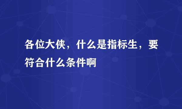 各位大侠，什么是指标生，要符合什么条件啊