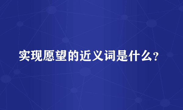 实现愿望的近义词是什么？