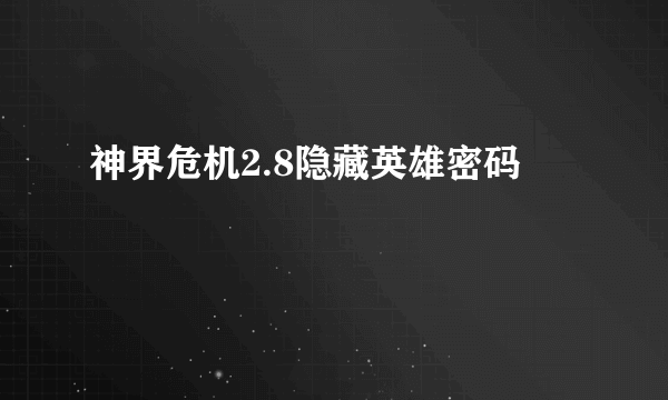 神界危机2.8隐藏英雄密码