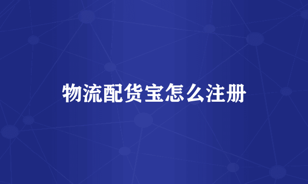 物流配货宝怎么注册