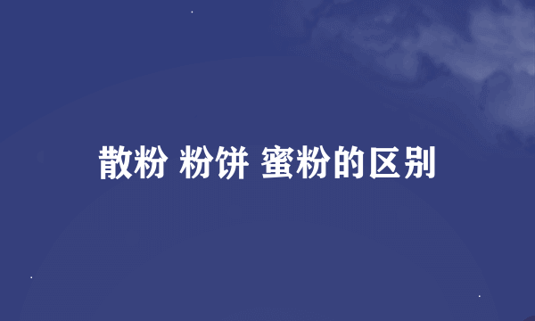 散粉 粉饼 蜜粉的区别