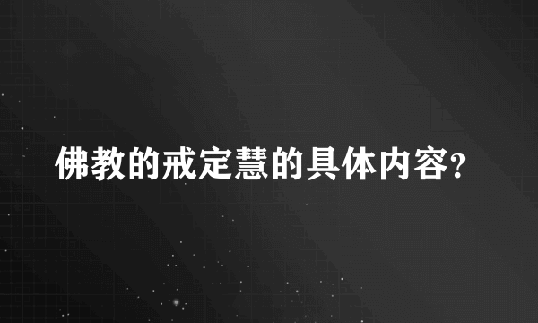 佛教的戒定慧的具体内容？