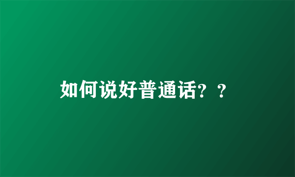 如何说好普通话？？