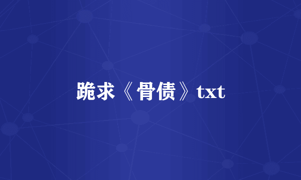 跪求《骨债》txt