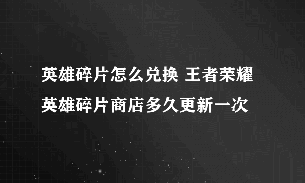英雄碎片怎么兑换 王者荣耀英雄碎片商店多久更新一次