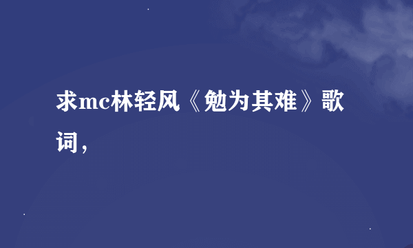 求mc林轻风《勉为其难》歌词，