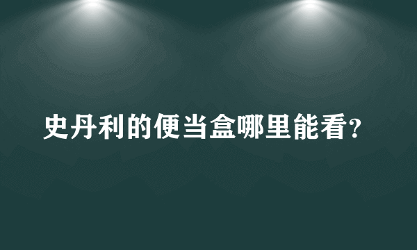 史丹利的便当盒哪里能看？
