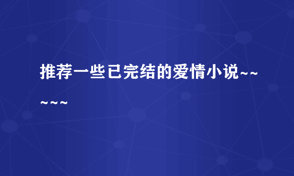 推荐一些已完结的爱情小说~~~~~
