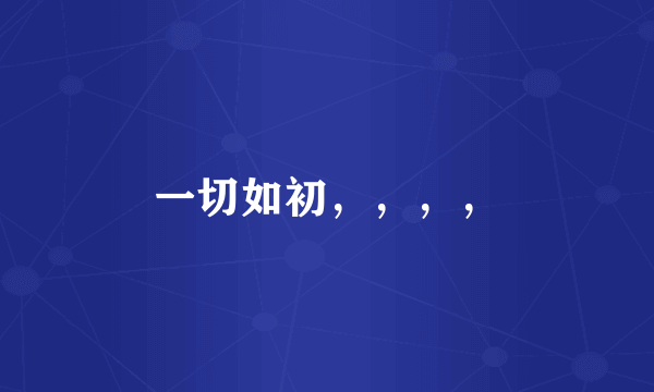 一切如初，，，，