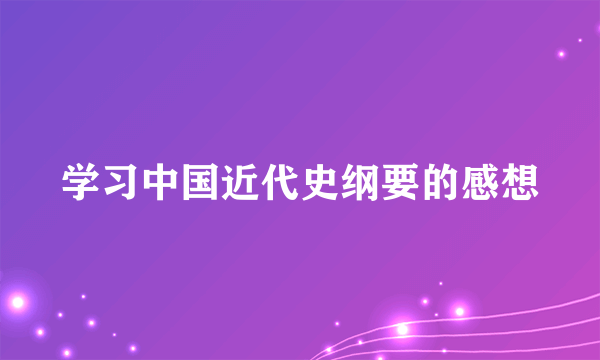学习中国近代史纲要的感想
