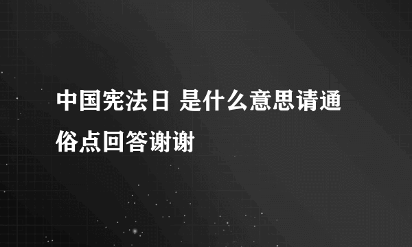 中国宪法日 是什么意思请通俗点回答谢谢