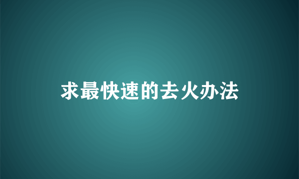 求最快速的去火办法
