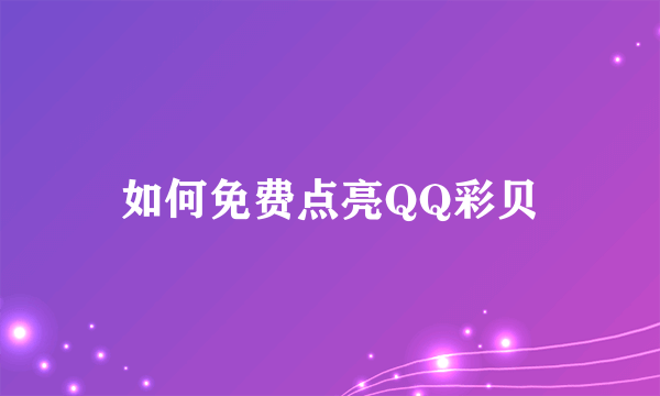如何免费点亮QQ彩贝