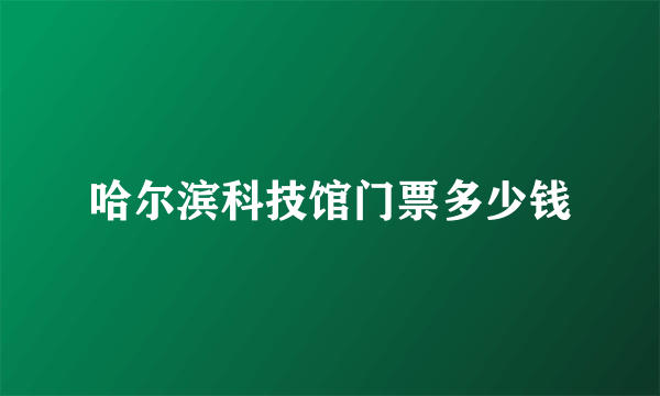 哈尔滨科技馆门票多少钱