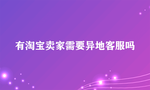 有淘宝卖家需要异地客服吗