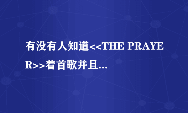 有没有人知道<<THE PRAYER>>着首歌并且会中文翻译
