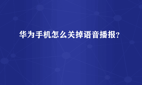 华为手机怎么关掉语音播报？