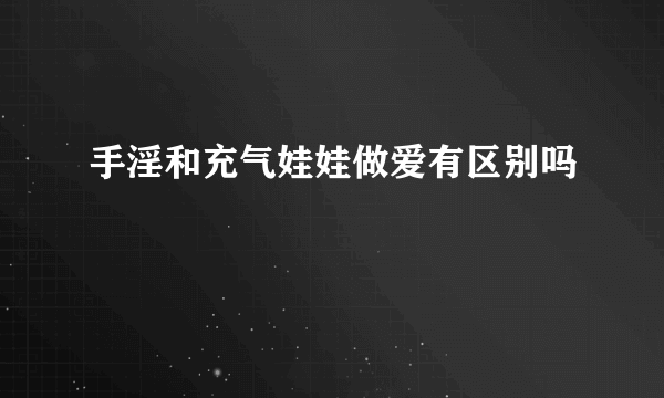 手淫和充气娃娃做爱有区别吗