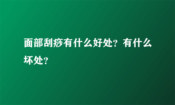 面部刮痧有什么好处？有什么坏处？