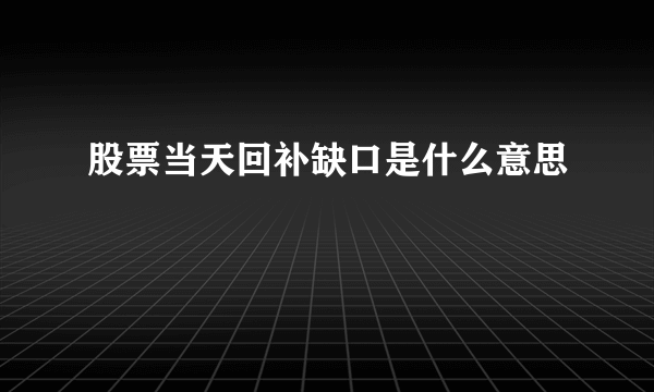 股票当天回补缺口是什么意思