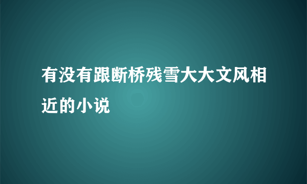 有没有跟断桥残雪大大文风相近的小说