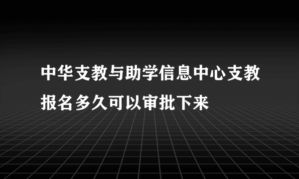 中华支教与助学信息中心支教报名多久可以审批下来