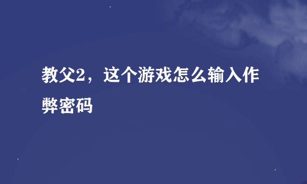 教父2，这个游戏怎么输入作弊密码
