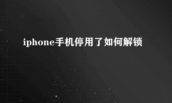 iphone手机停用了如何解锁