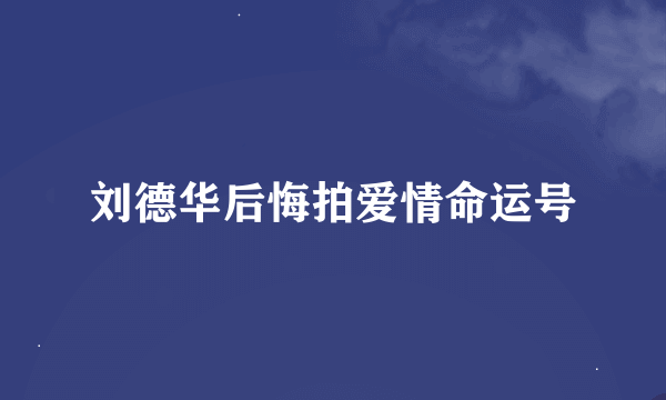 刘德华后悔拍爱情命运号