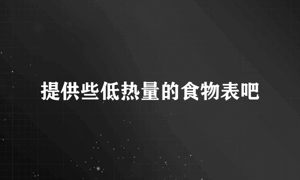 提供些低热量的食物表吧