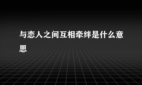 与恋人之间互相牵绊是什么意思