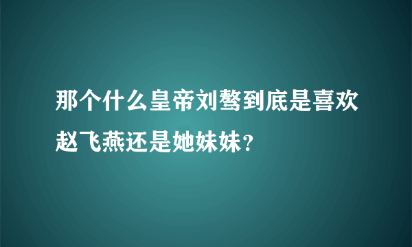 那个什么皇帝刘骜到底是喜欢赵飞燕还是她妹妹？