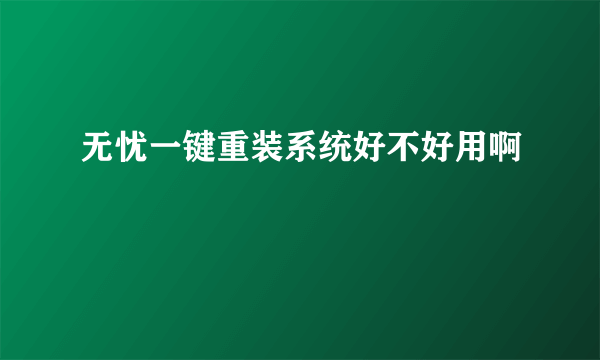 无忧一键重装系统好不好用啊