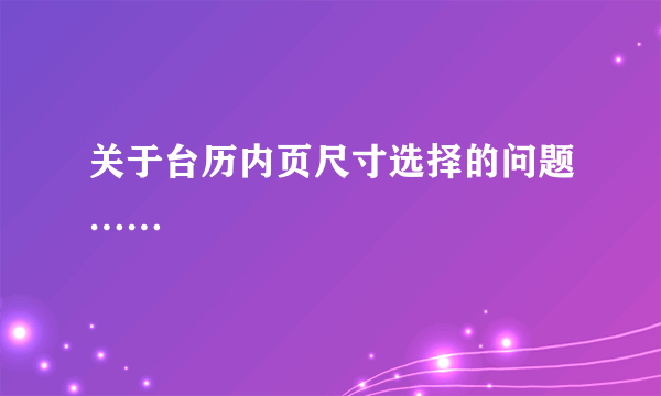 关于台历内页尺寸选择的问题……