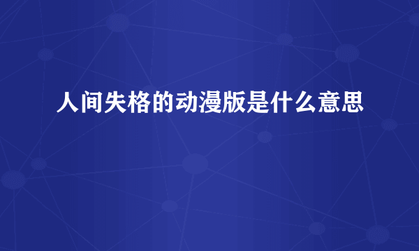 人间失格的动漫版是什么意思