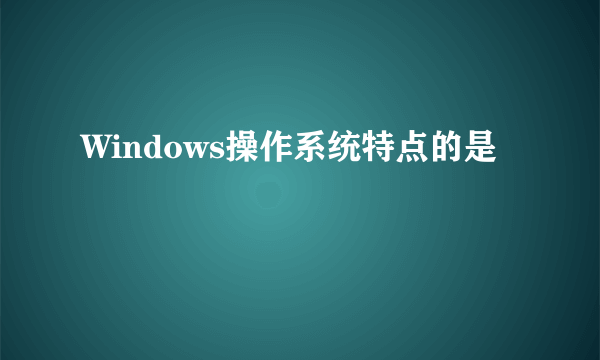 Windows操作系统特点的是