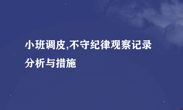小班调皮,不守纪律观察记录分析与措施