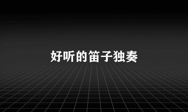 好听的笛子独奏