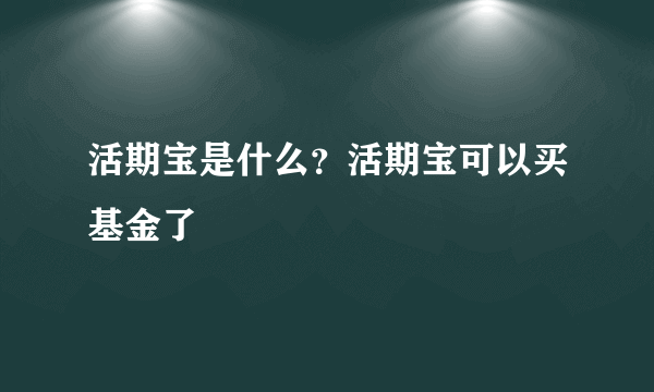 活期宝是什么？活期宝可以买基金了