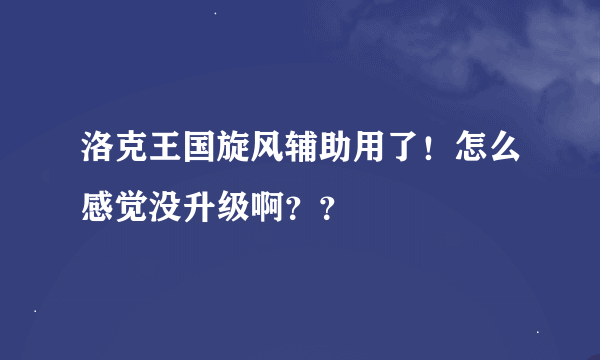 洛克王国旋风辅助用了！怎么感觉没升级啊？？