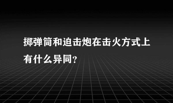掷弹筒和迫击炮在击火方式上有什么异同？