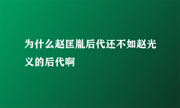 为什么赵匡胤后代还不如赵光义的后代啊
