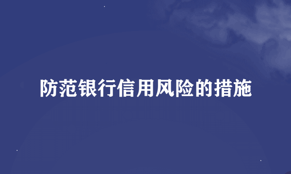 防范银行信用风险的措施