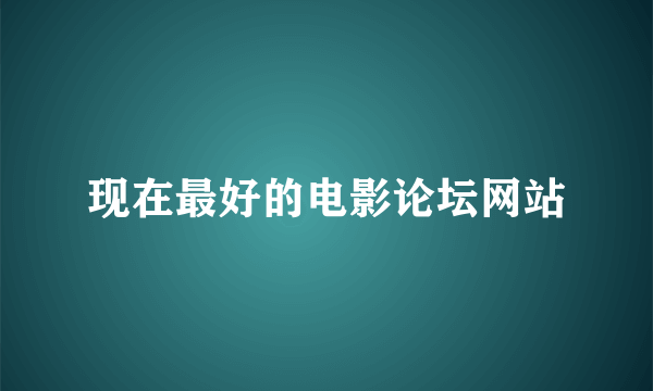 现在最好的电影论坛网站