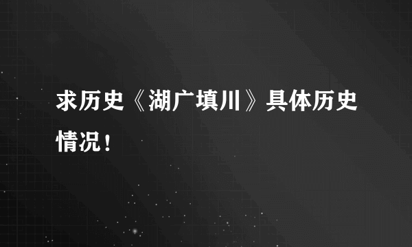 求历史《湖广填川》具体历史情况！